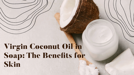 Virgin Coconut Oil in Soap: The Benefits for Skin